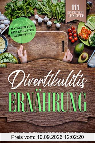 Divertikulitis Ernährung: Umfangreicher Divertikulitis Ratgeber und Kochbuch mit den 111 besten Rezepten für einen gesunden Darm. Ratgeber für Divertikulitis Betroffene. 111 Divertikel Rezepte!