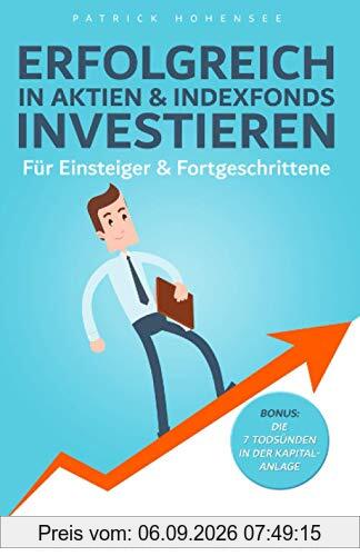 Erfolgreich in Aktien & Indexfonds investieren. Für Einsteiger & Fortgeschrittene: Dein persönlicher Wegweiser für nachhaltigen Erfolg an der Börse