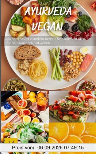 Ayurveda Vegan: Ganzheitliche und pflanzliche Rezepte für Körper und Geist - Gesund, harmonisch und köstlich