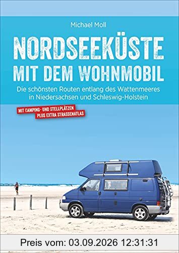 Nordseeküste Wohnmobil: Deutsche Nordseeküste mit dem Wohnmobil. Die schönsten Routen entlang des Weltnaturerbes Wattenmeer. Ein Wohnmobilreiseführer ... in Niedersachsen und Schleswig-Holstein