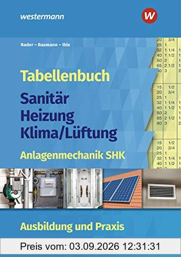 Tabellenbuch Sanitär-Heizung- Lüftung: Tabellenbuch Sanitär-Heizung-Klima/Lüftung: Anlagenmechanik SHK Ausbildung und Praxis: Tabellenbuch