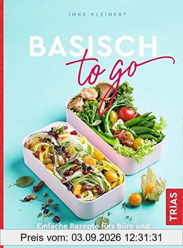 Basisch to go: Einfache Rezepte fürs Büro und flotte Feierabend-Gerichte