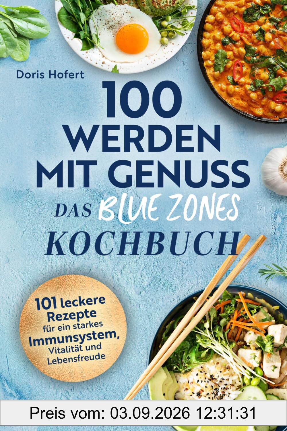 100 werden mit Genuss – Das Blue Zones Kochbuch: Einfache Zutaten, große Wirkung: 101 leckere Rezepte für ein starkes Immunsystem, Vitalität und Lebensfreude