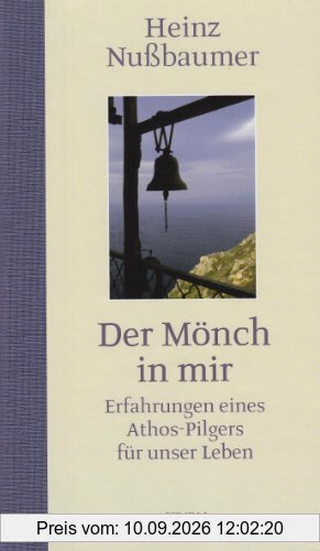 Der Mönch in mir: Erlebnisse eines Athospilgers: Erfahrungen eines Athos-Pilgers für unser Leben