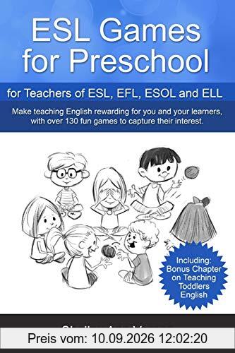 ESL Games for Preschool: for Teachers of ESL, EFL, ESOL and ELL including Bonus Chapter on Teaching Toddlers English