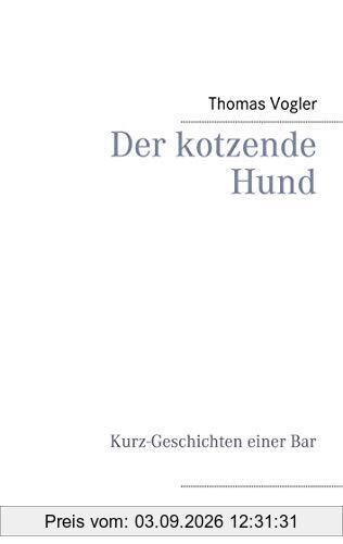 Der kotzende Hund: Kurz-Geschichten einer Bar