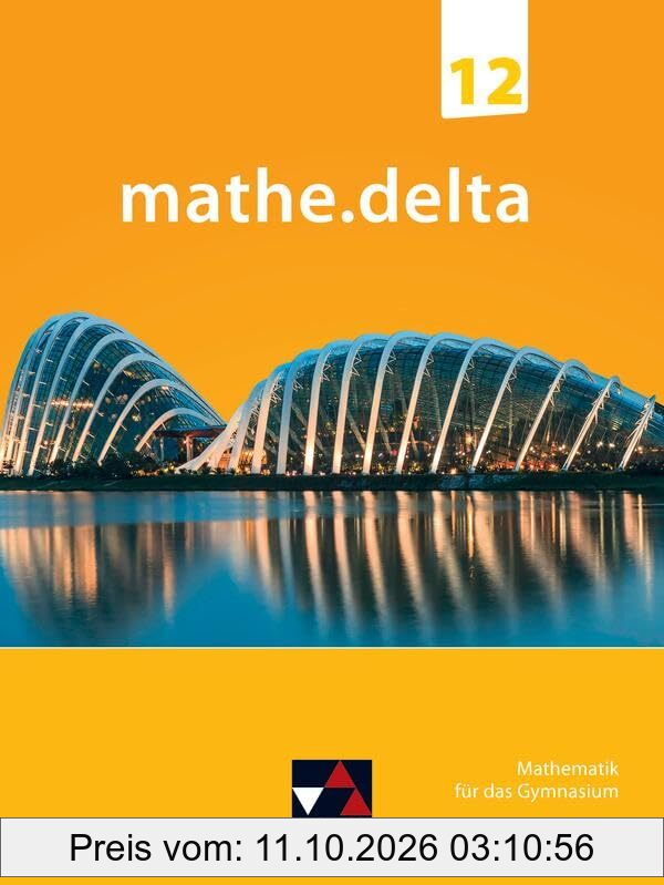 mathe.delta – Bayern Sek II / mathe.delta Bayern 12: Mathematik für das Gymnasium (mathe.delta – Bayern Sek II: Mathematik für das …