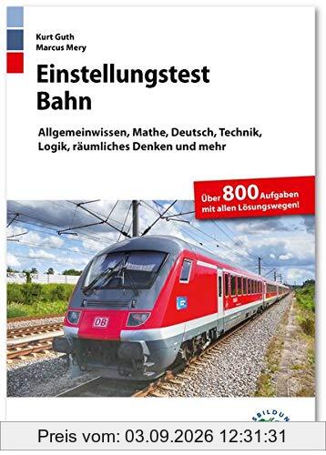 Einstellungstest Bahn: Lokführer, Fahrdienstleiter, Zugbegleiter, Gleisbauer: Fit für den Eignungstest im Auswahlverfahren | Allgemeinwissen, Mathe, Deutsch, Technik, Logik, räumliches Denken und mehr