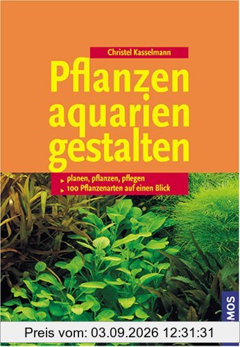 Pflanzenaquarien gestalten: planen, pflanzen, pflegen. 100 Pflanzenarten auf einen Blick