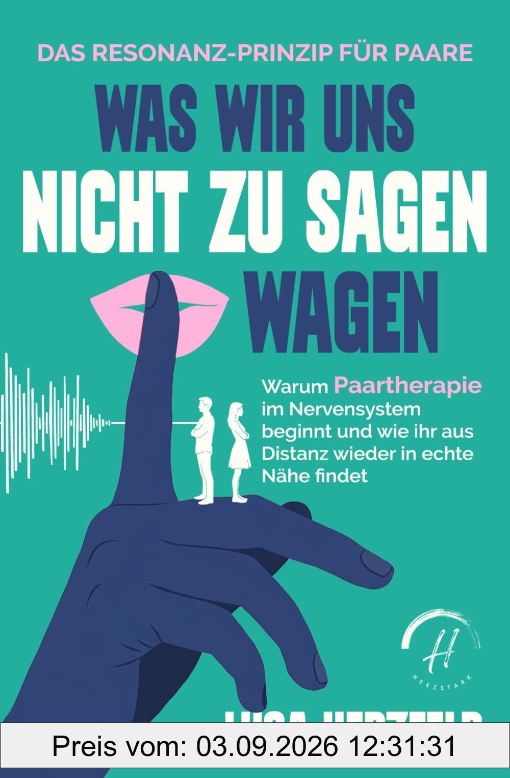 Was wir uns nicht zu sagen wagen: Das Resonanz-Prinzip für Paare – Warum Paartherapie im Nervensystem beginnt und wie ihr aus Distanz wieder in echte Nähe findet (Verstehen statt kämpfen)