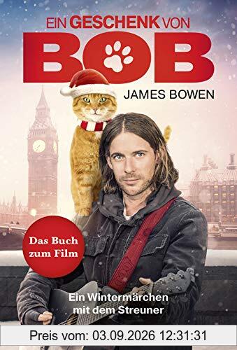 Ein Geschenk von Bob: Ein Wintermärchen mit dem Streuner. Das Buch zum Kinofilm (James Bowen Bücher, Band 3)