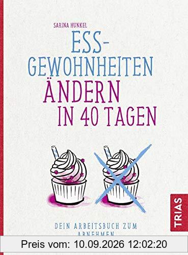 Ess-Gewohnheiten ändern in 40 Tagen: Dein Arbeitsbuch zum Abnehmen