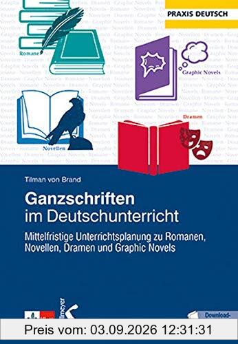 Ganzschriften im Deutschunterricht: Mittelfristige Unterrichtsplanung zu Romanen, Novellen, Dramen und Graphic Novels