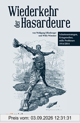 Wiederkehr der Hasardeure: Schattenstrategen, Kriegstreiber, stille Profiteure 1914 und heute