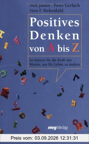 Positives Denken von A bis Z: So nutzen Sie die Kraft des Wortes, um Ihr Leben zu ändern