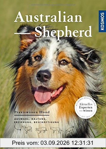 Australian Shepherd: Auswahl, Haltung, Erziehung, Beschäftigung (Praxiswissen Hund)