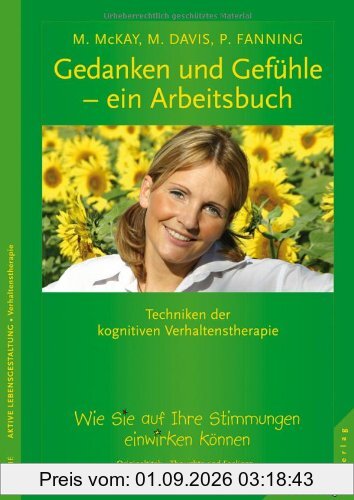 Gedanken und Gefühle ein Arbeitsbuch: Wie Sie auf Ihre Stimmungen einwirken können. Techniken der kognitiven Verhaltenstherapie