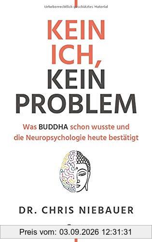 Kein Ich, kein Problem: Was Buddha schon wusste und die Hirnforschung heute bestätigt. Resilienz, Selbstvertrauen und psychische Stärke durch ... und die Neuropsychologie heute besttigt