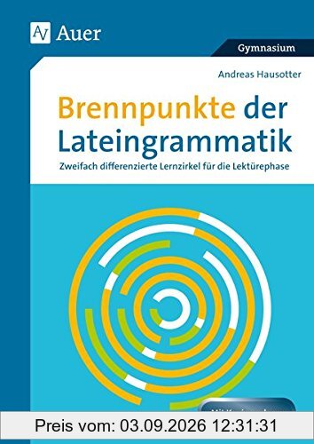 Brennpunkte der Lateingrammatik: Zweifach differenzierte Lernzirkel für die Lektürephase (8. bis 13. Klasse)