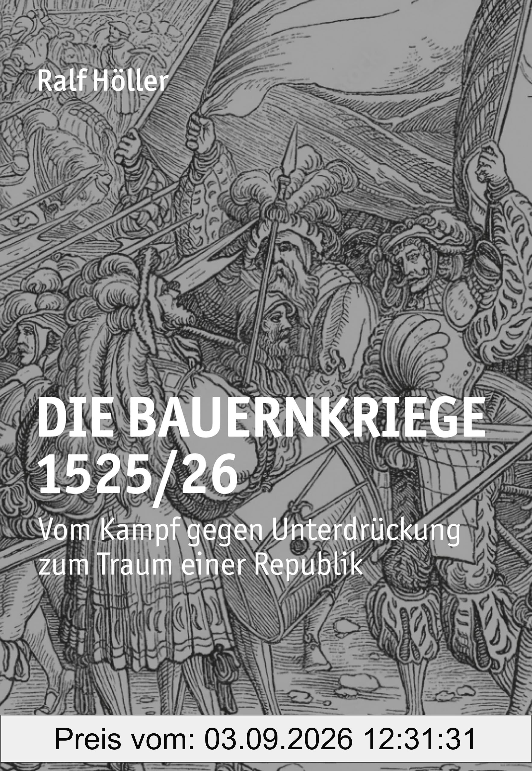 Die Bauernkriege 1525/26: Vom Kampf gegen Unterdrückung zum Traum einer Republik