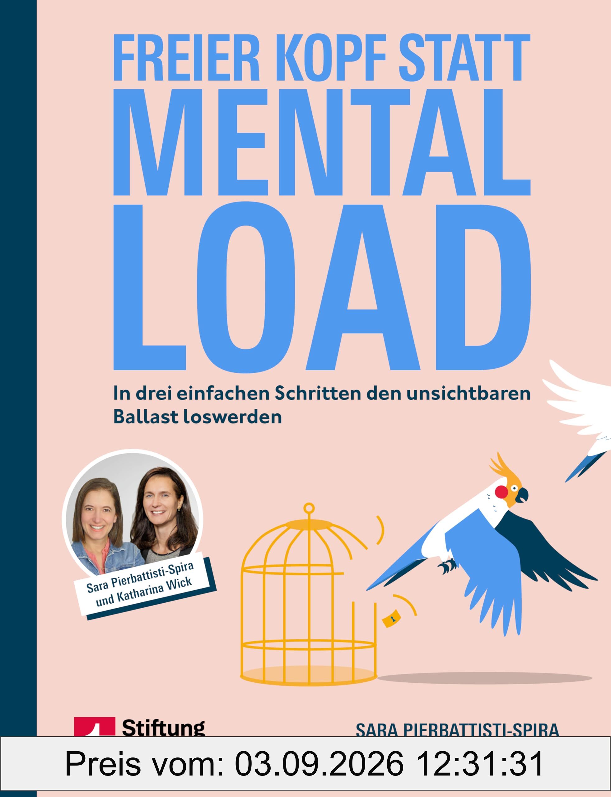 Freier Kopf statt Mental Load - Ihr Weg zu mehr Klarheit und mentaler Stärke: In drei einfachen Schritten den unsichtbaren Ballast loswerden