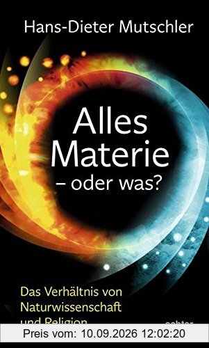 Alles Materie - oder was?: Das Verhältnis von Naturwissenschaft und Religion