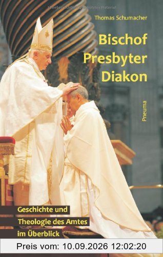 Bischof - Presbyter - Diakon: Geschichte und Theologie des Amtes im Überblick