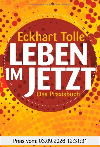 Leben im Jetzt: Das Praxisbuch