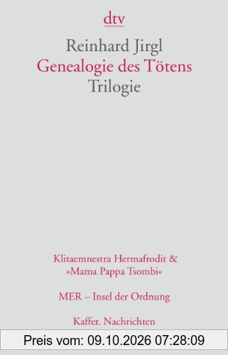 Genealogie des Tötens: Trilogie: Klitaemnestra Hermafrodit Mamma Pappa Tsombi. MER - Insel der Ordnun g. Kaffer. Nachrichten aus dem …