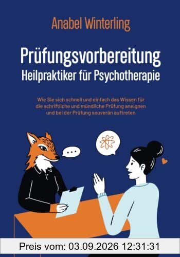 Prüfungsvorbereitung Heilpraktiker für Psychotherapie: Wie Sie sich schnell und einfach das Wissen für die schriftliche und mündliche Prüfung aneignen und bei der Prüfung souverän auftreten