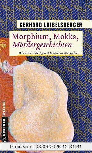 Morphium, Mokka, Mördergeschichten: Wien zur Zeit Joseph Maria Nechybas (Inspector Nechyba)