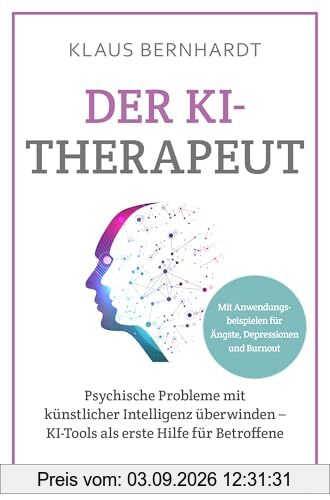 Der KI-Therapeut: Psychische Probleme mit künstlicher Intelligenz überwinden – KI-Tools als erste Hilfe für Betroffene - Mit konkreten Anwendungsbeispielen bei Ängsten, Depressionen und Burnout