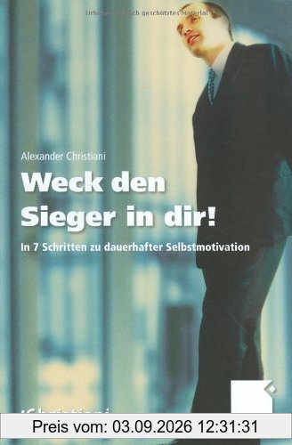 Weck den Sieger in dir!. In 7 Schritten zu dauerhafter Selbstmotivation
