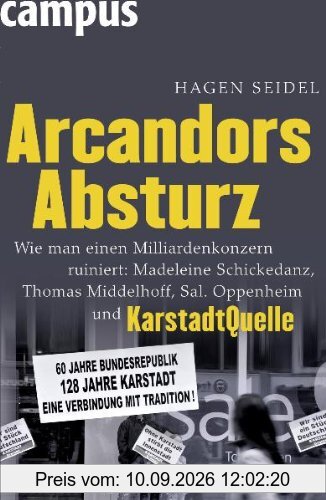Arcandors Absturz: Wie man einen Milliardenkonzern ruiniert: Madeleine Schickedanz, Thomas Middelhoff, Sal. Oppenheim und KarstadtQuelle