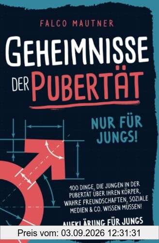 Geheimnisse der Pubertät - Nur für Jungs! 100 Dinge, die Jungen in der Pubertät über ihren Körper, wahre Freundschaften, soziale Medien & Co. wissen müssen! Aufklärung für Jungs