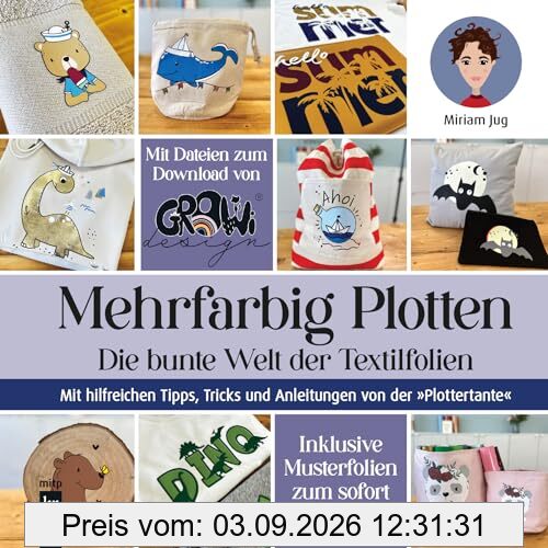 Mehrfarbig Plotten: Die bunte Welt der Textilfolien. Mit hilfreichen Tipps, Tricks und Anleitungen von der Plottertante (mitp Kreativ)