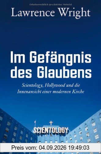 Im Gefängnis des Glaubens: Scientology, Hollywood und die Innenansicht einer modernen Kirche