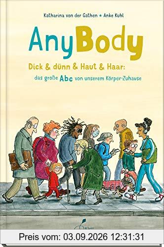 AnyBody: Dick & dünn & Haut & Haar: das große Abc von unserem Körper-Zuhause