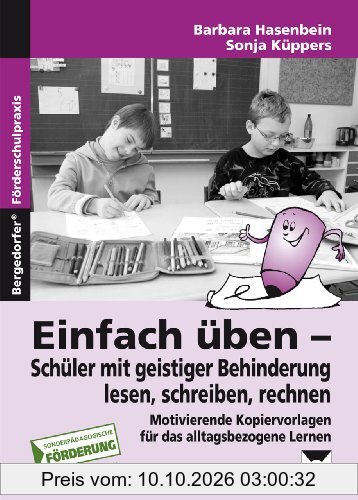 Einfach üben - Schüler mit geistiger Behinderung lesen, schreiben, rechnen: Motivierende Kopiervorlagen für das alltagsbezogene Lernen