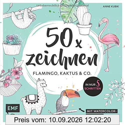 50 x zeichnen – Flamingo, Kaktus und Co.: In nur 5 Schritten zum Lieblingsmotiv: Mit Watercolor-Effekten