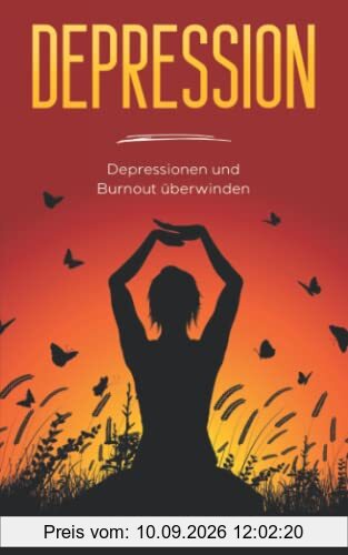 Depression: Depressionen und Burnout überwinden (Buch - Bücher über Depressionen, Burnout, Panikattacken & Angststörung, Band 1)