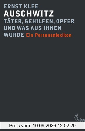 Auschwitz - Täter, Gehilfen, Opfer und was aus ihnen wurde: Ein Personenlexikon