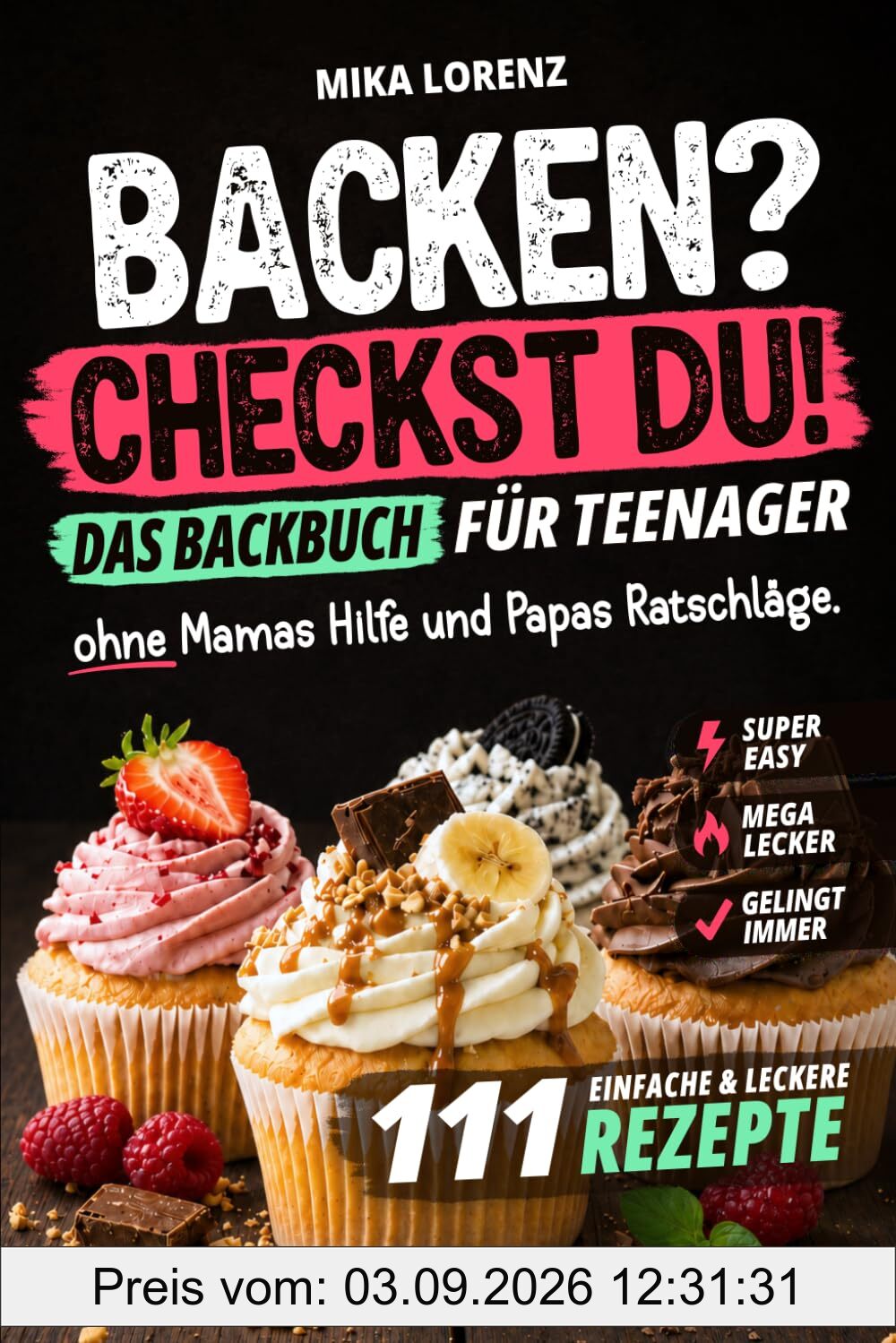 Backen? Checkst Du! Das Backbuch für Teenager mit 111 einfachen & leckeren Rezepten ohne Mamas Hilfe und Papas Ratschläge. Geniales Geschenk für Jungen & Mädchen