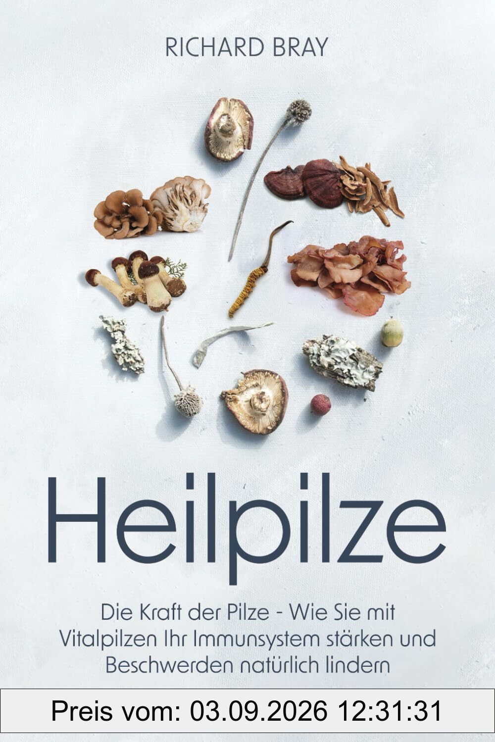 Heilpilze: Die Kraft der Pilze - wie Sie mit Vitalpilzen Ihr Immunsystem stärken und Beschwerden natürlich lindern