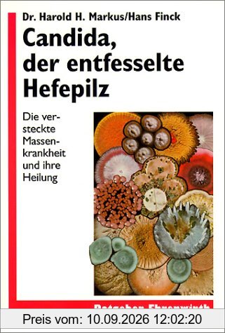 Candida, der entfesselte Hefepilz. Die versteckte Massenkrankheit und ihre Heilung