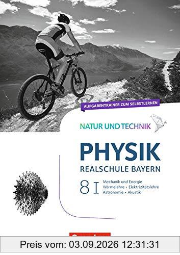 Natur und Technik - Physik Neubearbeitung - Realschule Bayern: Band 8: Wahlpflichtfächergruppe I - Aufgabentrainer zum Selbstlernen