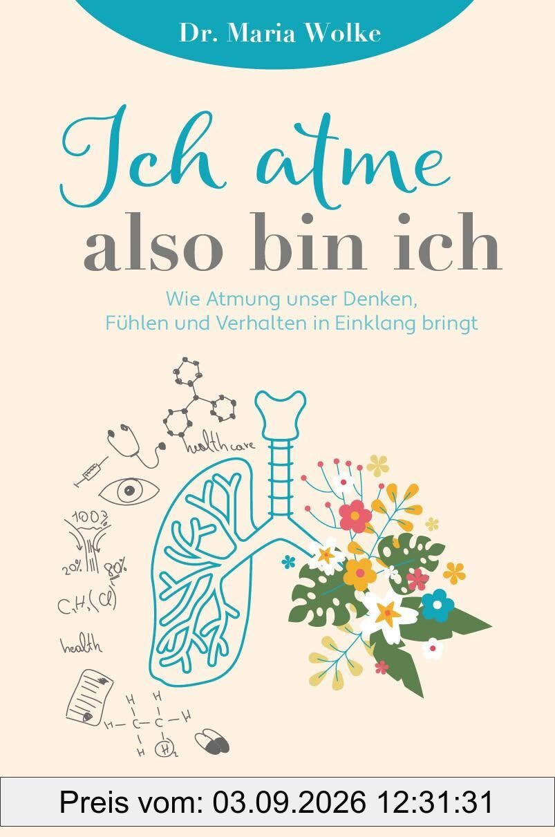 Ich atme, also bin ich: Wie Atmung unser Denken, Fühlen und Verhalten in Einklang bringt