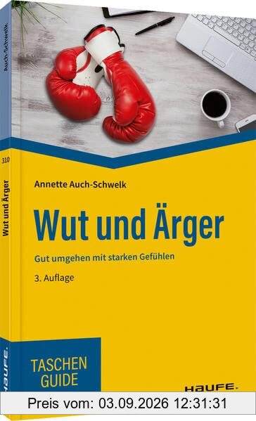 Wut und Ärger: Gut umgehen mit starken Gefühlen (Haufe TaschenGuide)