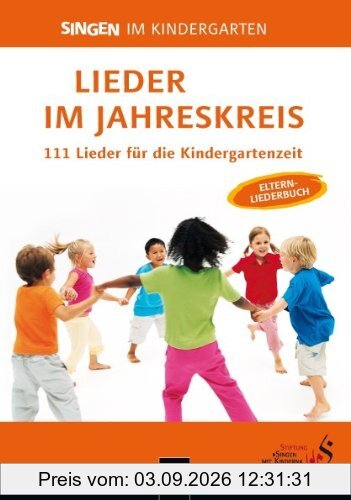 Lieder im Jahreskreis: 111 Lieder für die Kindergartenzeit. Das Elternliederbuch zum Praxishandbuch Singen im Kindergarten