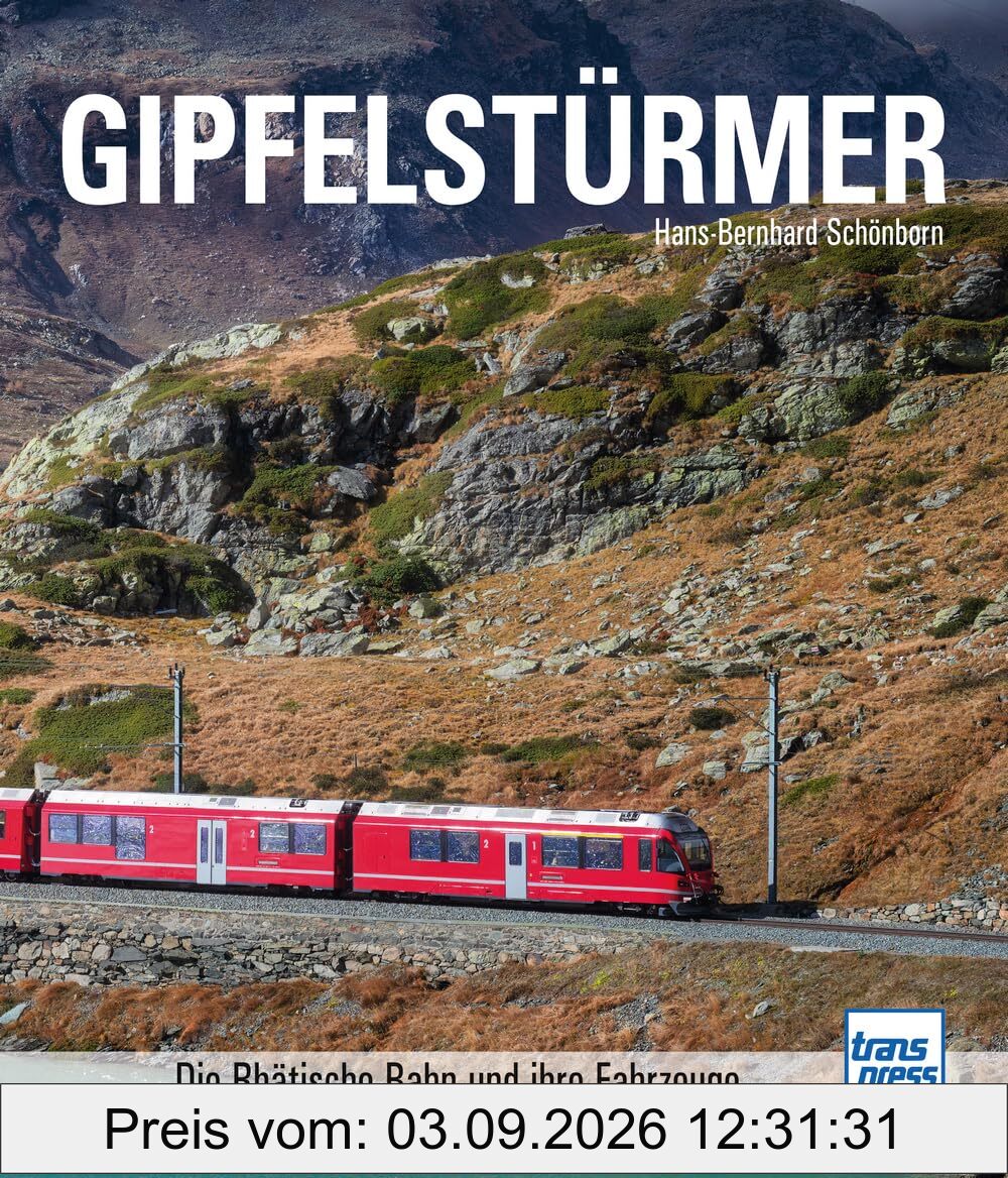 Gipfelstürmer - Die Rhätische Bahn (RhB) und ihre Fahrzeuge - Inklusive Albula- und Berninalinie - Teil des UNESCO-Welterbes in den Schweizer Bergen: ... Geschichte der Strecken, Tunnels und Viadukte